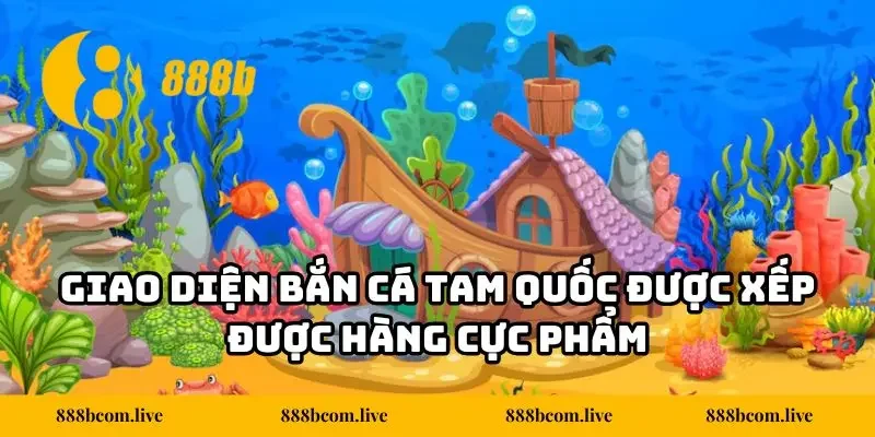 Giao diện bắn cá Tam Quốc được xếp được hàng cực phẩm