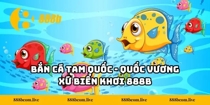 Bắn Cá Tam Quốc - Quốc Vương Xứ Biển Khơi 888B