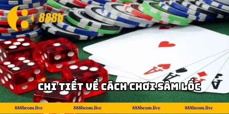 Chi tiết về cách chơi Sâm Lốc