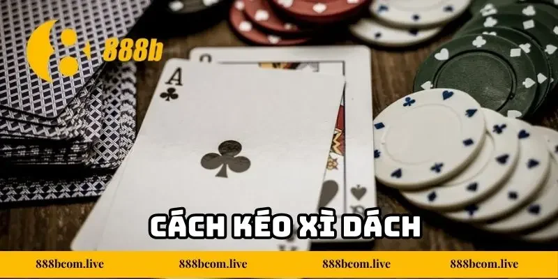 Cách Kéo Xì Dách 888b Chuẩn Xác Cho Người Mới
