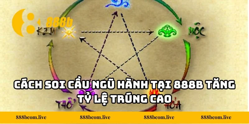 Cách Soi Cầu Ngũ Hành Tại 888b Tăng Tỷ Lệ Trúng Cao